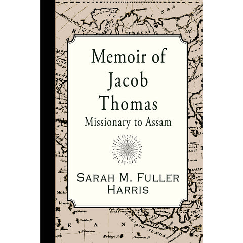 Memoir of Jacob Thomas: Missionary to Assam by Sarah M. Fuller Harris