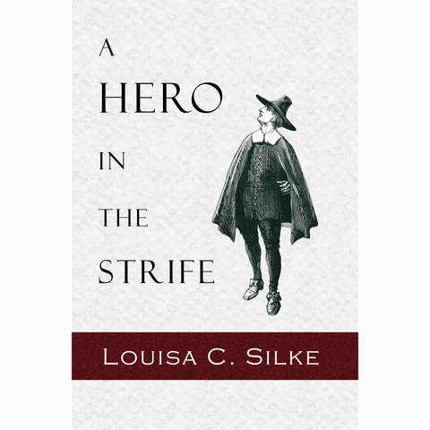 A Hero in the Strife: A Tale in the Seventeenth Century by Louisa Silke