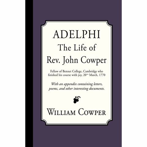 Adelphi: The Life of Rev. John Cowper by William Cowper. Preface by Rev. John Newton, Appendix by Rev. John Cowper