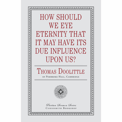 How Should We Eye Eternity that It May Have Its Due Influence Upon Us? Thomas Doolittle