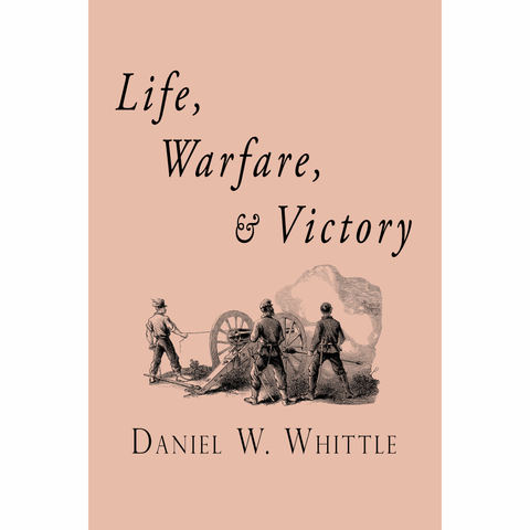 Life, Warfare and Victory by Daniel Whittle