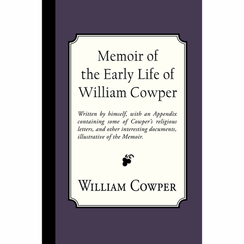 Memoir of the Early Life of William Cowper. Appendix by William Hayley, Appendix by Samuel Miller D.D., Preface by Richard Edwards