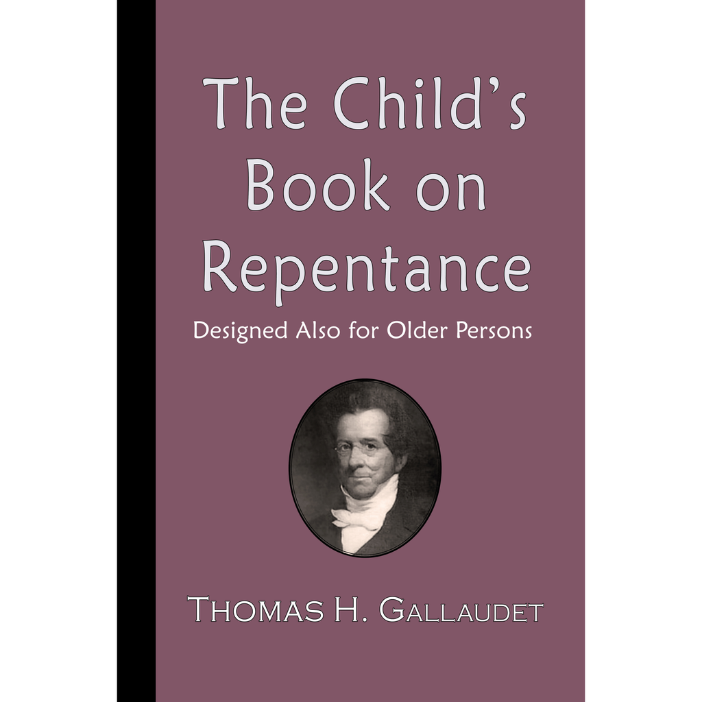 The Child's Book on Repentance: Designed Also for Older Persons by Thomas H. Gallaudet
