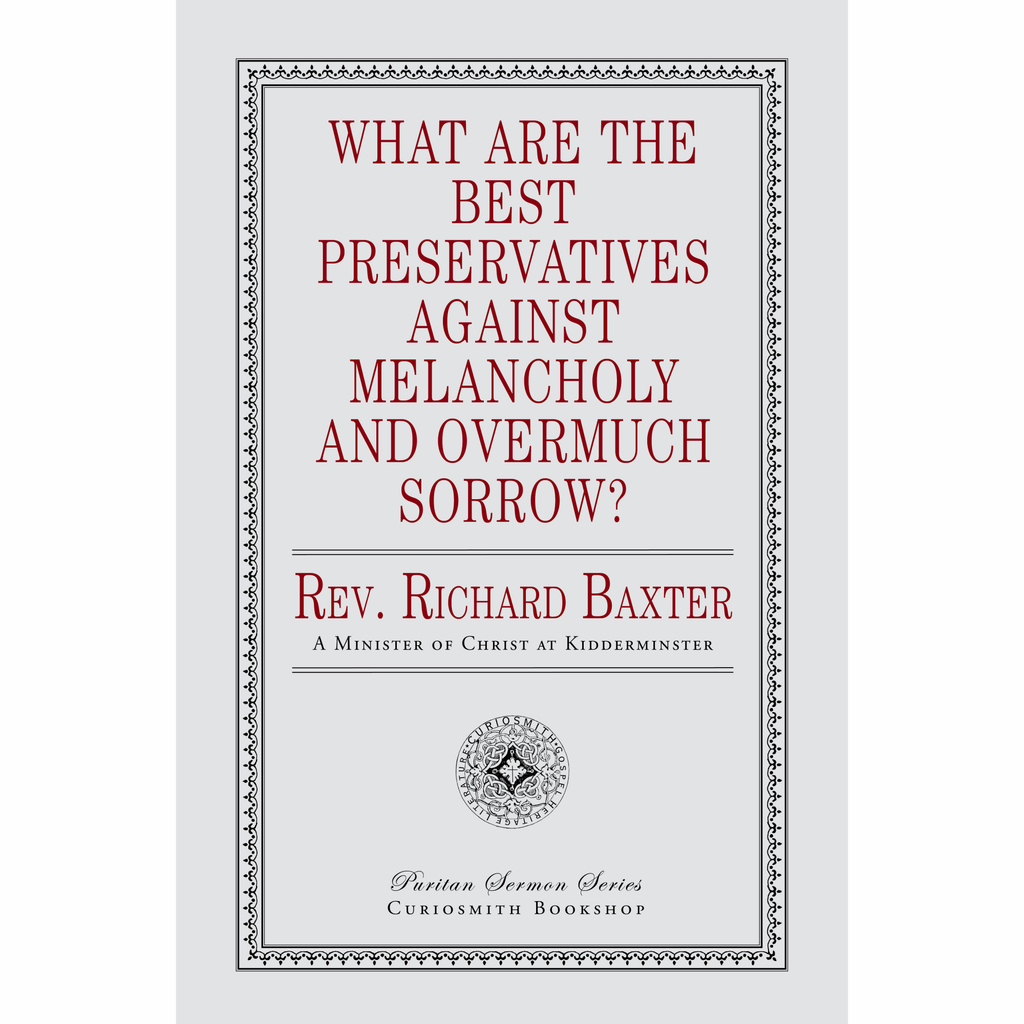 What Are the Best Preservatives Against Melancholy and Overmuch Sorrow? by Richard Baxter