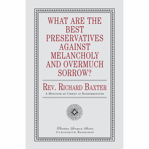 What Are the Best Preservatives Against Melancholy and Overmuch Sorrow? by Richard Baxter