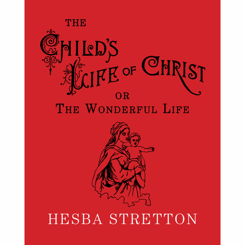 The Child's Life of Christ by Hesba Stretton