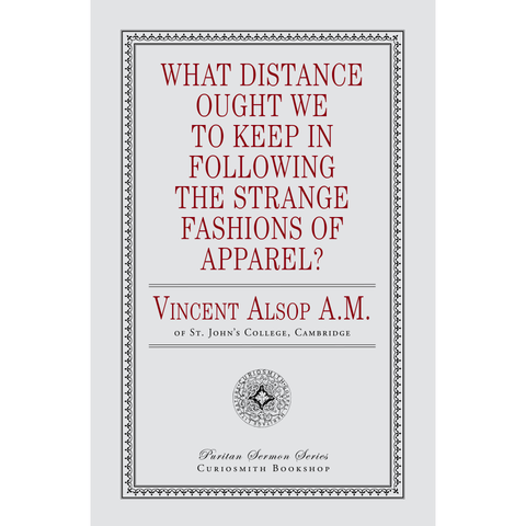 What Distance Ought We to Keep in Following the Strange Fashions of Apparel? by Vincent Alsop (PDF)