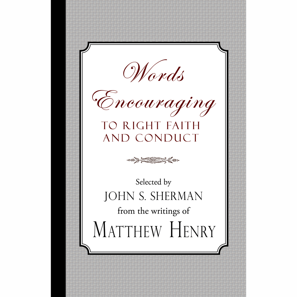 Words Encouraging to Right Faith and Conduct by Matthew Henry