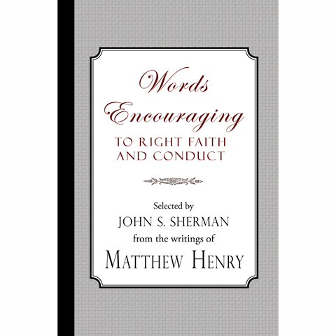 Words Encouraging to Right Faith and Conduct by Matthew Henry