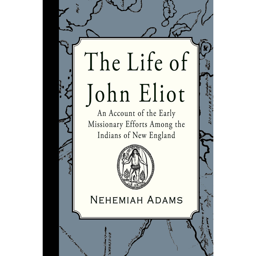 The Life of John Eliot: An account of the early missionary efforts among the Indians of New England by Nehemiah Adams