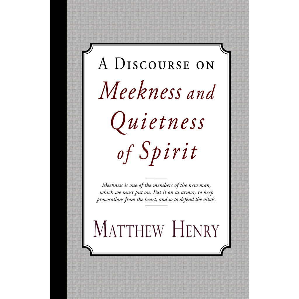 A Discourse on Meekness and Quietness of Spirit by Matthew Henry