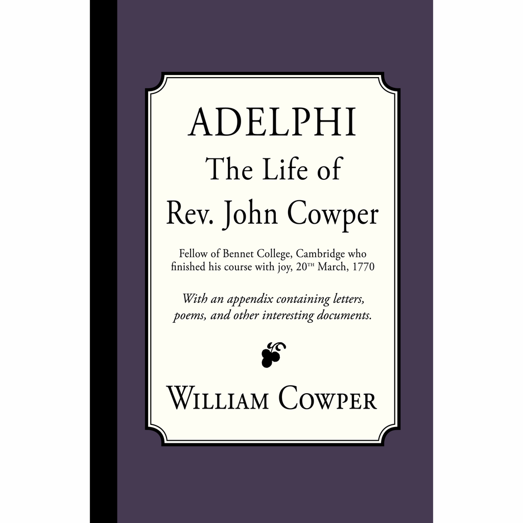 Adelphi: The Life of Rev. John Cowper by William Cowper. Preface by Rev. John Newton, Appendix by Rev. John Cowper 