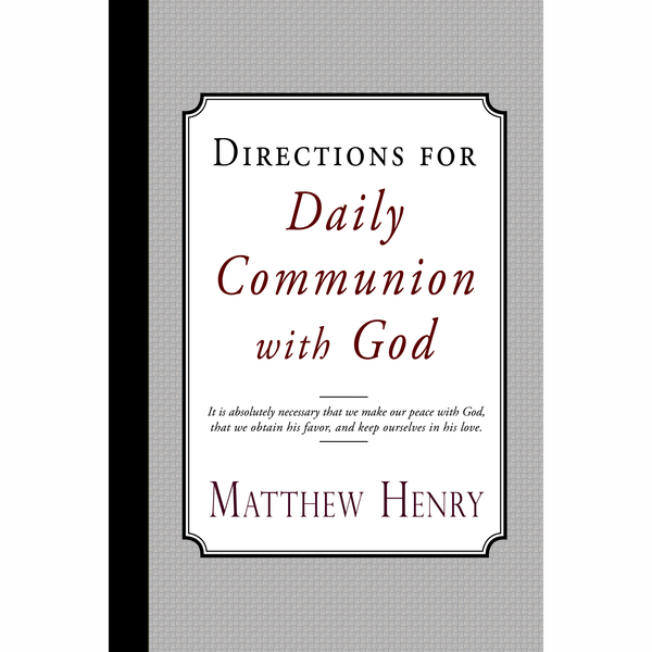 Directions for Daily Communion with God by Matthew Henry – Curiosmith