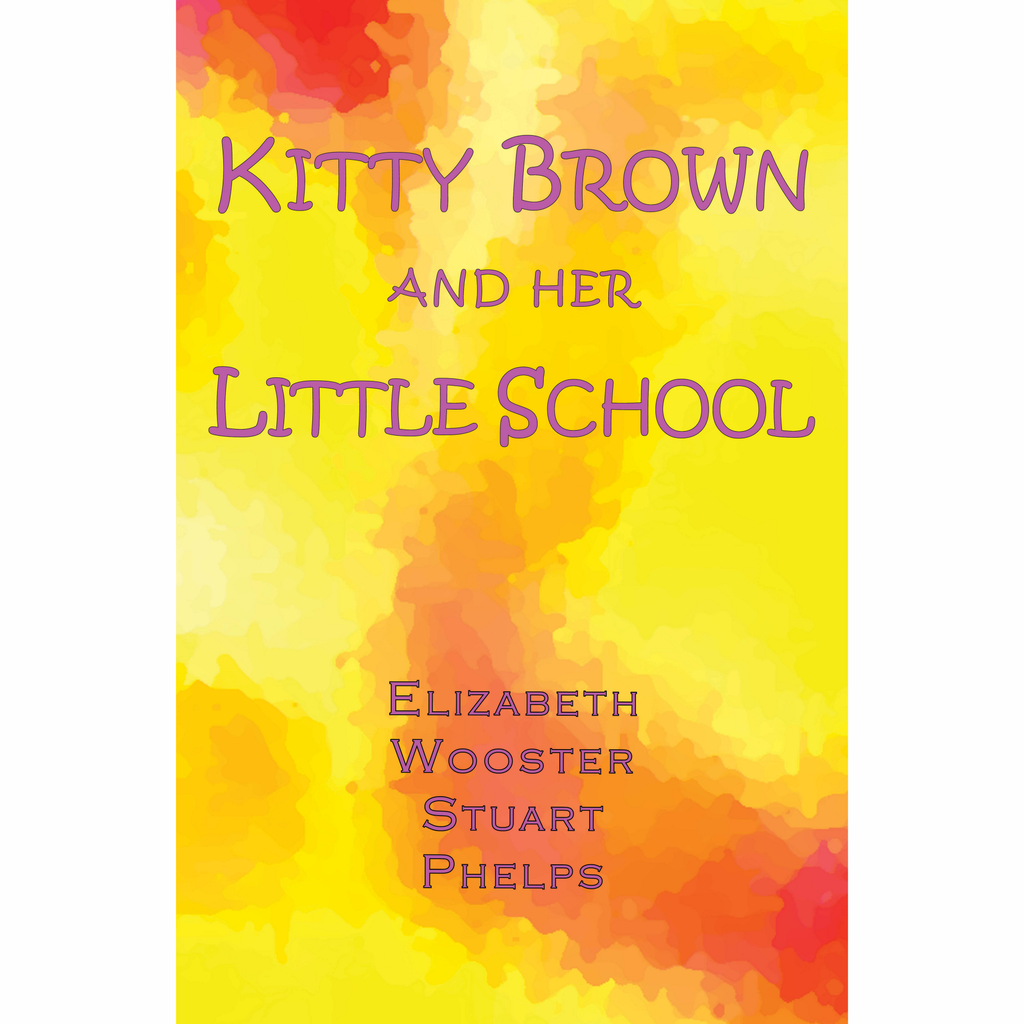 Kitty Brown and Her Little School by Elizabeth Wooster Stuart Phelps