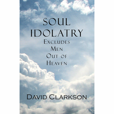 Soul Idolatry Excludes Men Out of Heaven by David Clarkson
