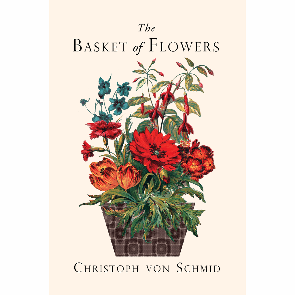 The Basket of Flowers: Piety and Truth Triumphant by Christoph von Schmid, translated by Gregory Townsend Bedell