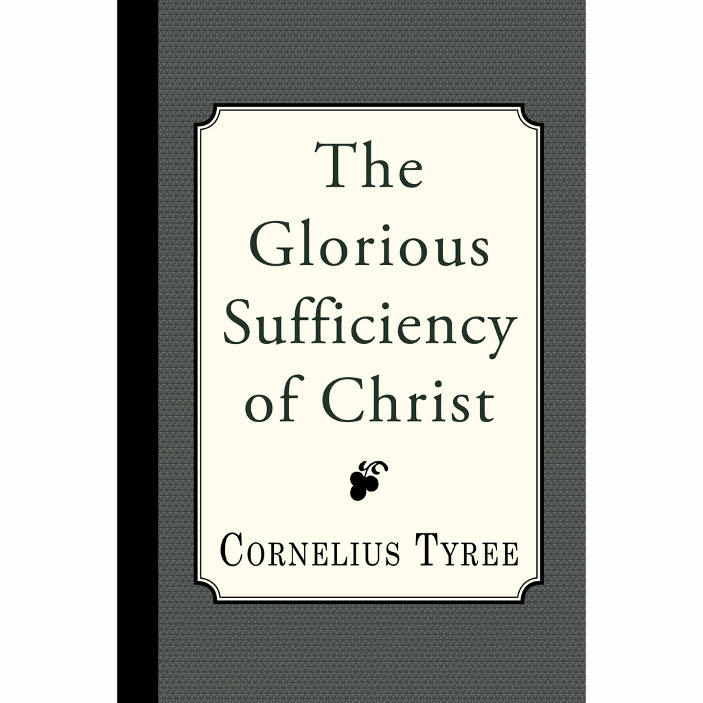The Glorious Sufficiency of Christ by Cornelius Tyree