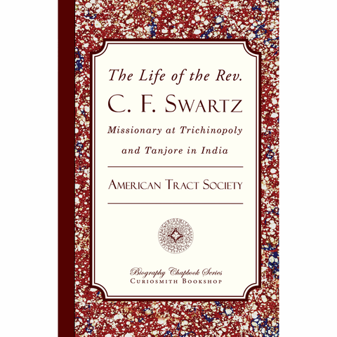 The Life of the Rev C. F. Swartz: Missionary at Trichinopoly and Tanjore in India