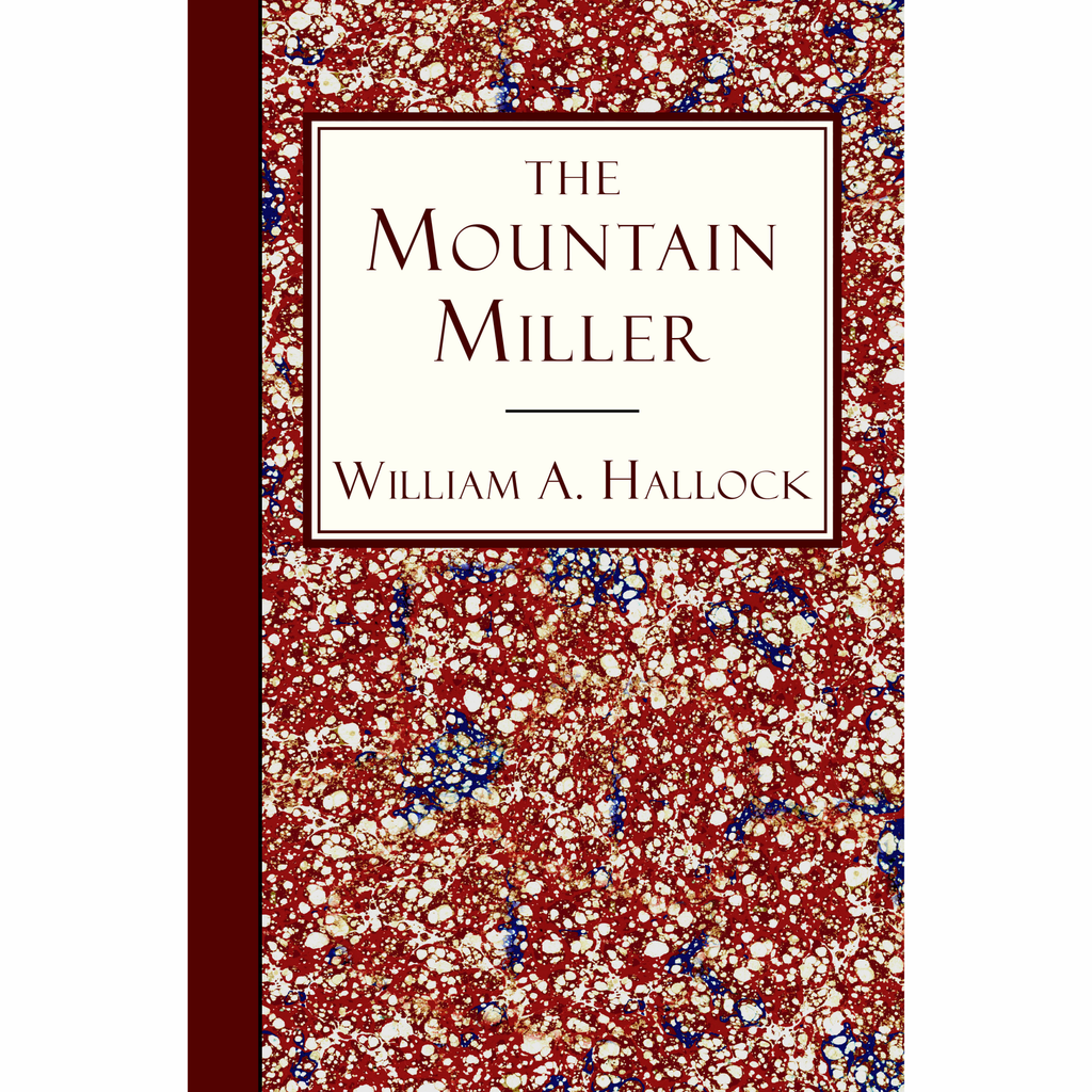The Mountain Miller: An Authentic Narrative by William A. Hallock