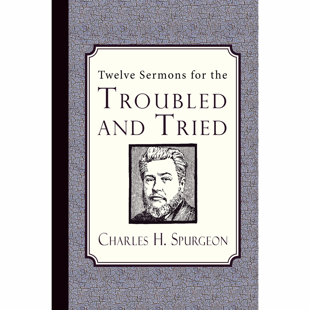 Twelve Sermons for the Troubled and Tried by Charles Spurgeon
