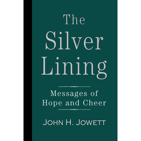 The Silver Lining: Messages of Hope and Cheer by John H. Jowett