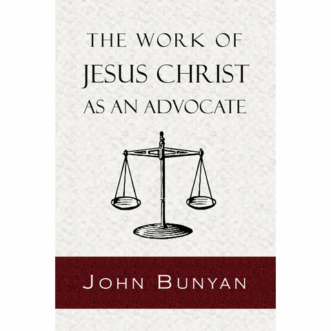The Work of Jesus Christ As an Advocate by John Bunyan