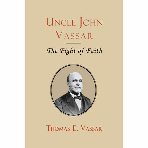 Uncle John Vassar: The Fight of Faith by Thomas E. Vassar, Introduction by Adoniram J. Gordon