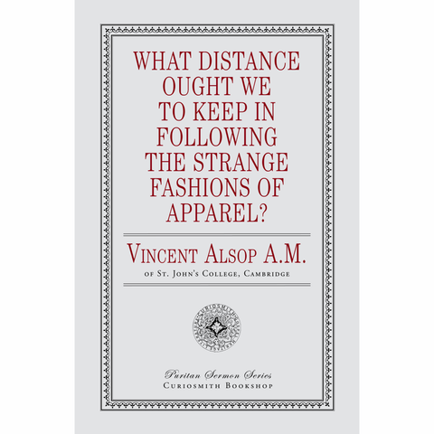 What Distance Ought We to Keep in Following the Strange Fashions of Apparel? by Vincent Alsop